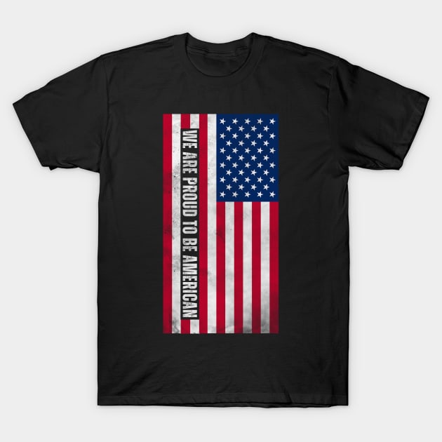 We Are Proud to be American T-Shirt by Horisondesignz